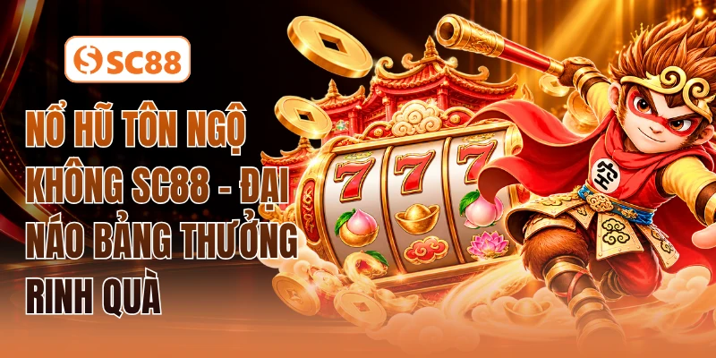 Nổ Hũ Tôn Ngộ Không SC88 - Đại Náo Bảng Thưởng Rinh Quà